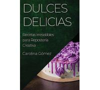 Dulces Delicias: Recetas Irresistibles para Repostería Creativa