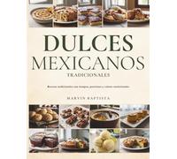 Dulces Mexicanos Tradicionales: Recetas tradicionales con tiempos, porciones y valores nutricionales