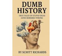 DUMB HISTORY: True Tales of Stupid Ideas Gone Horribly Wrong