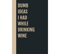 Dumb Ideas I Had While Drinking Wine: Perfect for the Office and Home | Gag Gift Idea for Coworkers | Birthday and Christmas Gift for Friend| Blank 6"x 9" Black Cover