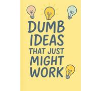 Dumb Ideas That Just Might Work: The Ultimate Notebook for Silly Plans and Brilliant Brainstorms