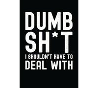 DUMB SH*T I SHOULDN'T HAVE TO DEAL WITH: Funny Journal for Coworkers, Friends and Family, Work Gag Gift for Employees, Sarcastic Journal for Office or Retirement