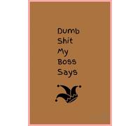 Dumb Shit My Boss Says: The Ultimate Workplace Venting Journal