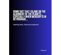 Dumb Shit That I Blame On The Alignment Of The Planets... Especially When Mercury Is In Retrograde