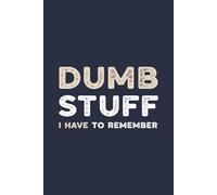 Dumb Stuff I Have to Remember: A Funny Notebook For All The Stuff Your Brain Refuses To Store, Gift For Coworkers, Friends and Family
