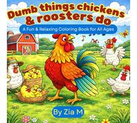 Dumb things chickens & roosters Do: A Fun & Relaxing Coloring Book for All Ages