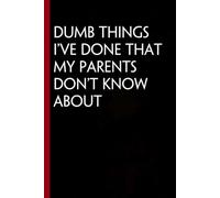 Dumb things I've done that my parents don't know about: Funny Gag Gift Notebook for The Office, Team, Staff, HR, Employees, Friends, School and Workplace (Size 6"x9")