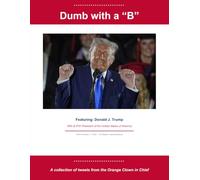 Dumb with a B: A collection of tweets from the Orange Clown in Chief