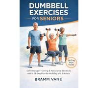 Dumbbell Exercises for Seniors: Safe Strength Training & Resistance Workouts with a 28 Day plan for Mobility and Balance