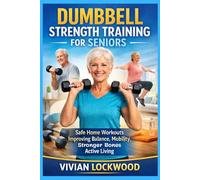 Dumbbell strength training for seniors: Safe home workouts improving balance mobility stronger bones active living