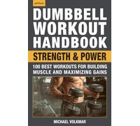 Dumbbell Workout Handbook: Strength and Power: 100 Best Workouts for Building Muscle and Maximizing Gains