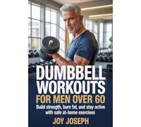 Dumbbell Workouts for Men Over 60: Build Strength, Burn Fat, and Stay Active with Safe At-Home Exercises
