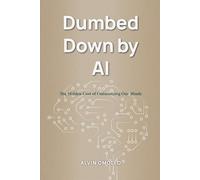 Dumbed Down by AI: The Hidden Cost of Outsourcing Our Minds