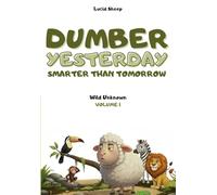 Dumber Yesterday - Volume 1 - Wild Unknown: Over 300 mind-blowing scientific facts told by the most egocentric sheep in all of literature.