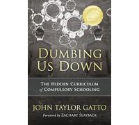 Dumbing Us Down: The Hidden Curriculum of Compulsory Schooling