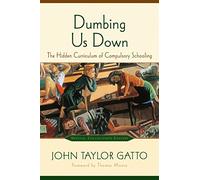Dumbing Us Down: The Hidden Curriculum of Compulsory Schooling: The Hidden Curriculum of Compulsory Schooling - 25th Anniversary Edition