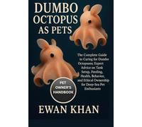 DUMBO OCTOPUS AS PETS: The Complete Guide to Caring for Dumbo Octopuses: Expert Advice on Tank Setup, Feeding, Health, Behavior, and Ethical Ownership for Deep-Sea Pet Enthusiasts.