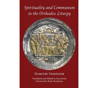 Dumitru Staniloae Spirituality and Communion in the Orthodox Liturgy (Tascabile)