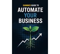Dummies Guide to Automate Your Business: The Step-by-Step Guide to Automating Your Business for Time, Profit, and Peace of Mind