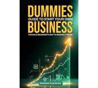 Dummies Guide To Start Your Own Business: The Bold Beginners Map to Making It Work