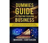 Dummies Guide to Starting Your Own Business: A simple, step-by-step plan to build a profitable business quickly, avoid costly beginner mistakes, and finally take control of your future