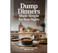 Dump Dinners Made Simple for Busy Nights: Quick, Comforting Meals with Zero Prep