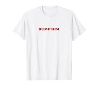Dump Him - Funny Sarcastic Maglietta
