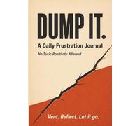 Dump it.: A Daily Frustration Journal (No Toxic Positivity Allowed)
