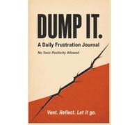 Dump it.: A Daily Frustration Journal (No Toxic Positivity Allowed)
