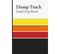 Dump Truck Load Log Book: Hauling Activity Tracker for Load Counts, Material Transport Records, Driver Timesheets, Delivery Destinations, Tonnage Documentation and Construction Projects