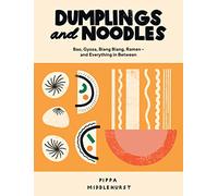 Dumplings and Noodles: Bao, Gyoza, Biang Biang, Ramen - and Everything in Between