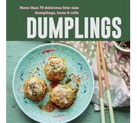 Dumplings: More Than 65 Delicious Recipes for the Ultimate Bite-Sized Snack: More Than 70 Delicious Bite-Size Dumplings, Buns & Rolls