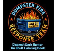 Dumpster Fire Response Team: Dispatch Dark Humor Adult Coloring Book