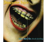 Dumpster Juice - That Not So Fresh Feeling