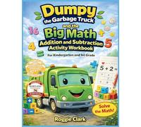 Dumpy the Garbage Truck and the Big Math Addition and Subtraction Activity Workbook For Kindergarten and 1st Grade: Early Elementary Standards Aligned ... Digit Addition and Subtraction (up to 20): 3