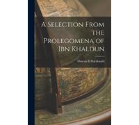 Duncan B MacDonald A Selection From the Prolegomena of Ibn Khaldun (Tascabile)