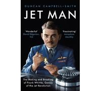 Jet Man: The Making and Breaking of Frank Whittle, Genius of the Jet Revolution