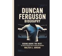 DUNCAN FERGUSON BIOGRAPHY: Rising Above the Rest: The Duncan Ferguson Story of Footballing Greatness
