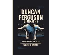 DUNCAN FERGUSON BIOGRAPHY: Rising Above the Rest: The Duncan Ferguson Story of Footballing Greatness