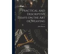 Duncan John Practical and Descriptive Essays on the art of Weaving (Tascabile)