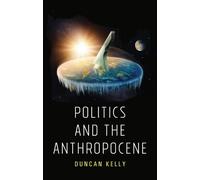 Duncan Kelly Politics and the Anthropocene (Copertina rigida)