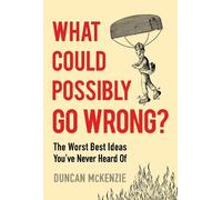 Duncan McKenzie – What Could Possibly Go Wrong? – Worst Best Ideas You’ve Never Heard Of – Tascabile