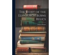 Duncan Robert The Story of the Edinburgh Burns Relics (Tascabile)