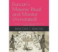 Duncan’s Masonic Ritual and Monitor (Annotated): OR GUIDE TO THE THREE SYMBOLIC DEGREES OF THE ANCIENT YORK RITE
