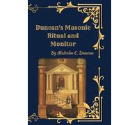 Duncan’s Masonic Ritual and Monitor (Illustrated Edition): The Complete Masonic Degrees, Symbols, and Rituals of the Ancient York Rite