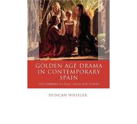 Duncan Wheeler Golden Age Drama in Contemporary Spain (Tascabile)