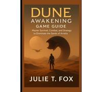 Dune: Awakening Game Guide: Master Survival, Combat, and Strategy to Dominate the Sands of Arrakis