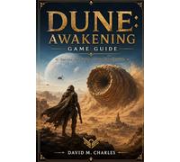 Dune: Awakening Game Guide: Survive the Sands, Shape Your Destiny