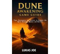 DUNE AWAKENING GAME GUIDE: Tips, strategies and secrets to conquer the spice economy, quests and battles.