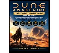 DUNE: AWAKENING THE COMPLETE GAME GUIDE 2026 Edition: A Complete Guide To Survival, Combat, Exploration, Crafting, Base Building, Factions, Vehicles, ... And Mastering The Challenges Of Arrakis